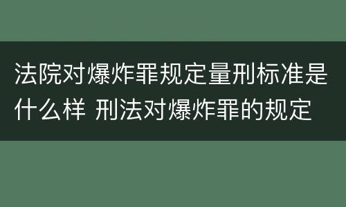 法院对爆炸罪规定量刑标准是什么样 刑法对爆炸罪的规定