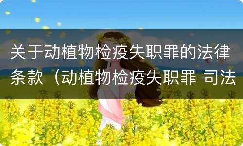 关于动植物检疫失职罪的法律条款（动植物检疫失职罪 司法解释）