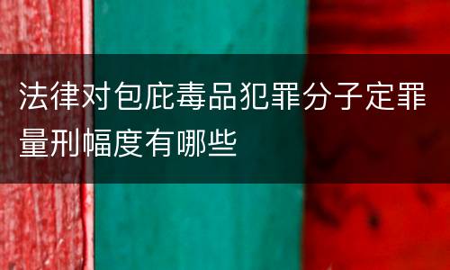 法律对包庇毒品犯罪分子定罪量刑幅度有哪些