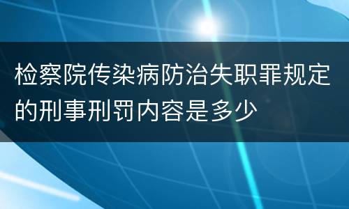 检察院传染病防治失职罪规定的刑事刑罚内容是多少