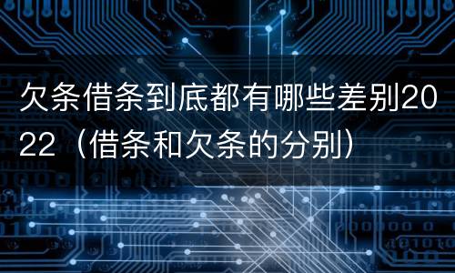 欠条借条到底都有哪些差别2022（借条和欠条的分别）