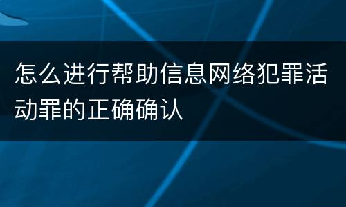 怎么进行帮助信息网络犯罪活动罪的正确确认