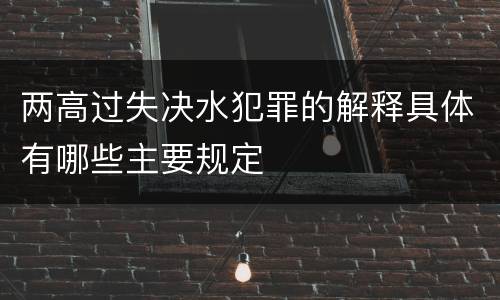 两高过失决水犯罪的解释具体有哪些主要规定