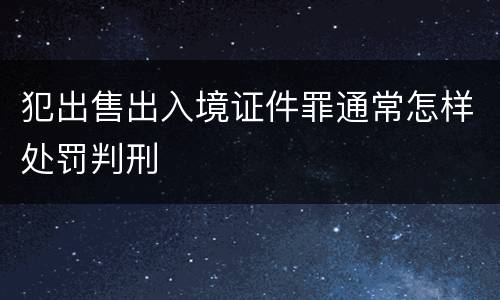 犯出售出入境证件罪通常怎样处罚判刑