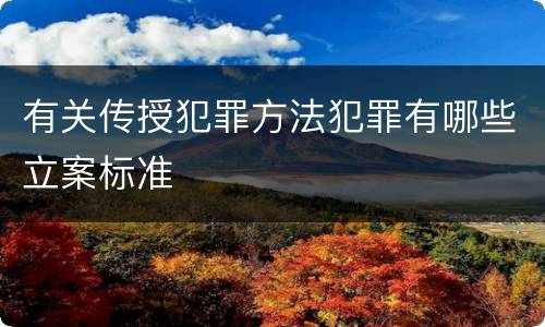 有关传授犯罪方法犯罪有哪些立案标准