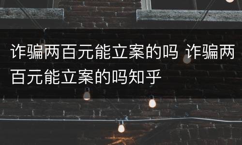 诈骗两百元能立案的吗 诈骗两百元能立案的吗知乎