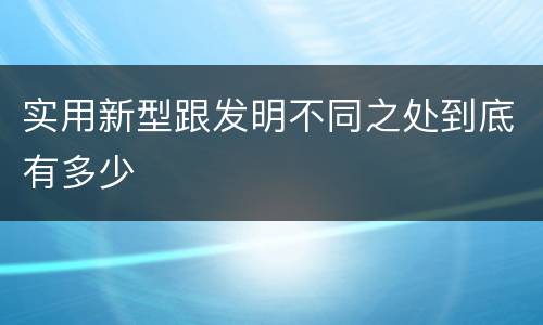 实用新型跟发明不同之处到底有多少