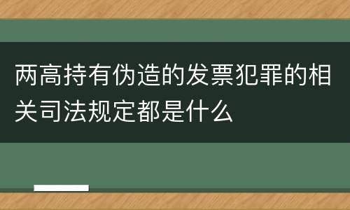 两高持有伪造的发票犯罪的相关司法规定都是什么