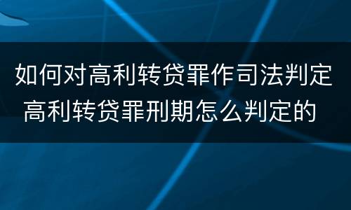 如何对高利转贷罪作司法判定 高利转贷罪刑期怎么判定的