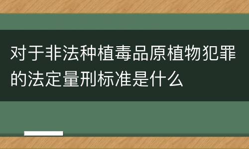 对于非法种植毒品原植物犯罪的法定量刑标准是什么