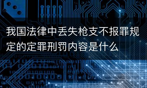 我国法律中丢失枪支不报罪规定的定罪刑罚内容是什么