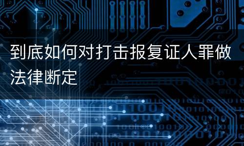 到底如何对打击报复证人罪做法律断定