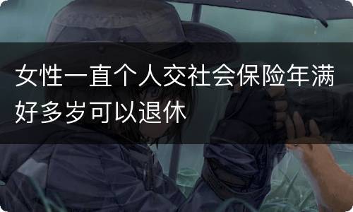 女性一直个人交社会保险年满好多岁可以退休
