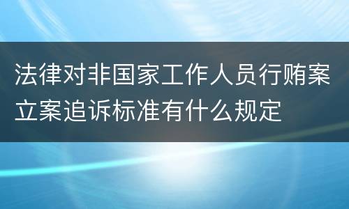 法律对非国家工作人员行贿案立案追诉标准有什么规定