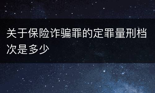 关于保险诈骗罪的定罪量刑档次是多少