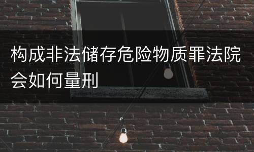 构成非法储存危险物质罪法院会如何量刑