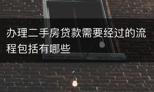 办理二手房贷款需要经过的流程包括有哪些