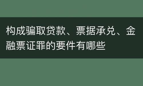 构成骗取贷款、票据承兑、金融票证罪的要件有哪些