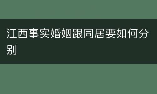江西事实婚姻跟同居要如何分别