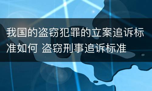 我国的盗窃犯罪的立案追诉标准如何 盗窃刑事追诉标准
