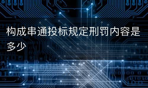 构成串通投标规定刑罚内容是多少