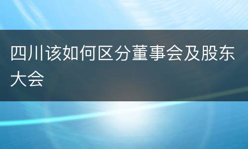 四川该如何区分董事会及股东大会
