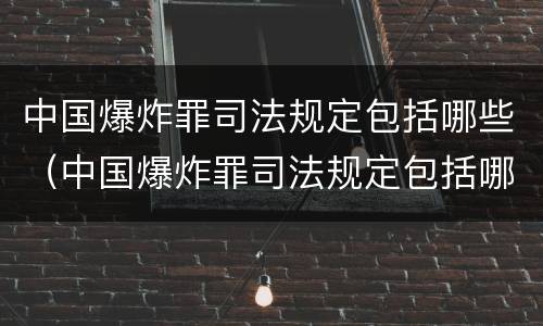 中国爆炸罪司法规定包括哪些（中国爆炸罪司法规定包括哪些内容）