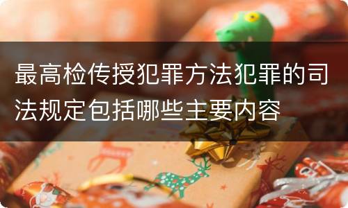 最高检传授犯罪方法犯罪的司法规定包括哪些主要内容