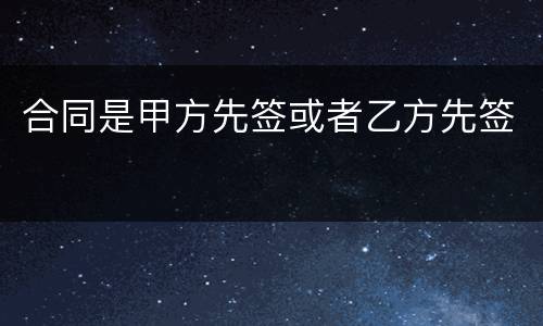 合同是甲方先签或者乙方先签
