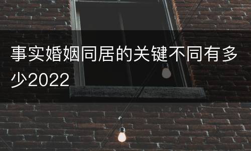 事实婚姻同居的关键不同有多少2022
