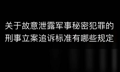 关于故意泄露军事秘密犯罪的刑事立案追诉标准有哪些规定