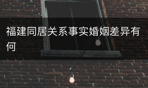 福建同居关系事实婚姻差异有何