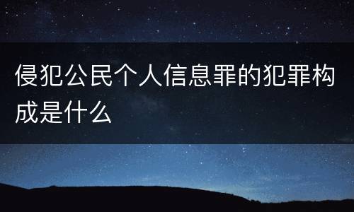 侵犯公民个人信息罪的犯罪构成是什么