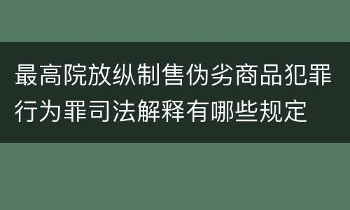 最高院放纵制售伪劣商品犯罪行为罪司法解释有哪些规定