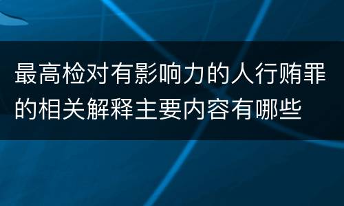 最高检对有影响力的人行贿罪的相关解释主要内容有哪些