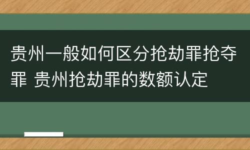 贵州一般如何区分抢劫罪抢夺罪 贵州抢劫罪的数额认定