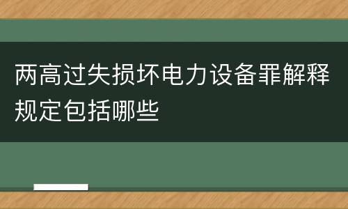 两高过失损坏电力设备罪解释规定包括哪些