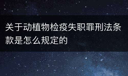 关于动植物检疫失职罪刑法条款是怎么规定的