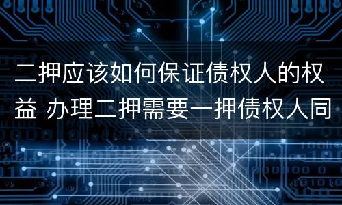 二押应该如何保证债权人的权益 办理二押需要一押债权人同意吗