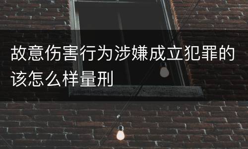故意伤害行为涉嫌成立犯罪的该怎么样量刑