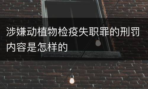 涉嫌动植物检疫失职罪的刑罚内容是怎样的