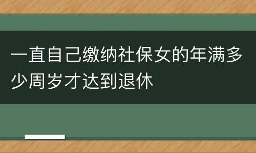 一直自己缴纳社保女的年满多少周岁才达到退休