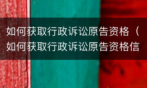 如何获取行政诉讼原告资格（如何获取行政诉讼原告资格信息）