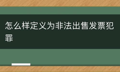 怎么样定义为非法出售发票犯罪