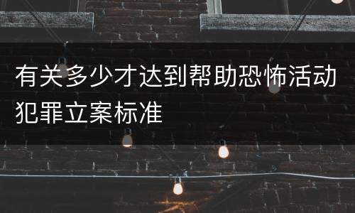 有关多少才达到帮助恐怖活动犯罪立案标准