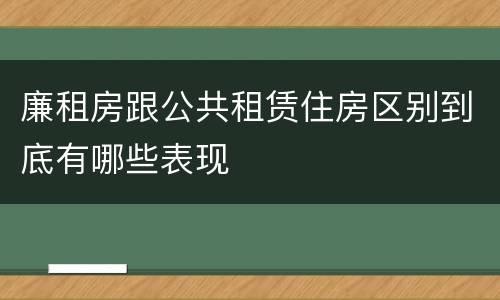 廉租房跟公共租赁住房区别到底有哪些表现