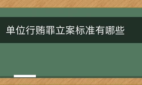 单位行贿罪立案标准有哪些