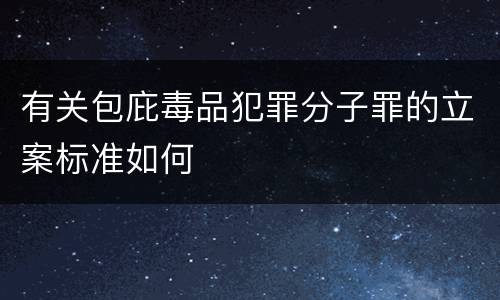 有关包庇毒品犯罪分子罪的立案标准如何