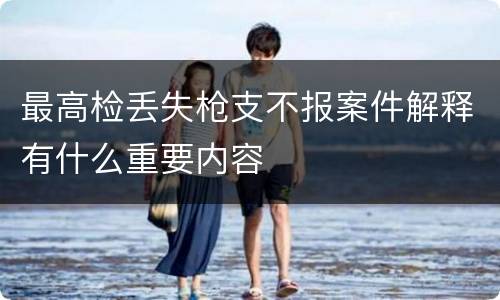 最高检丢失枪支不报案件解释有什么重要内容