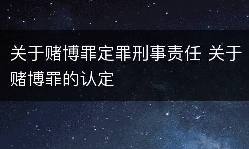关于赌博罪定罪刑事责任 关于赌博罪的认定